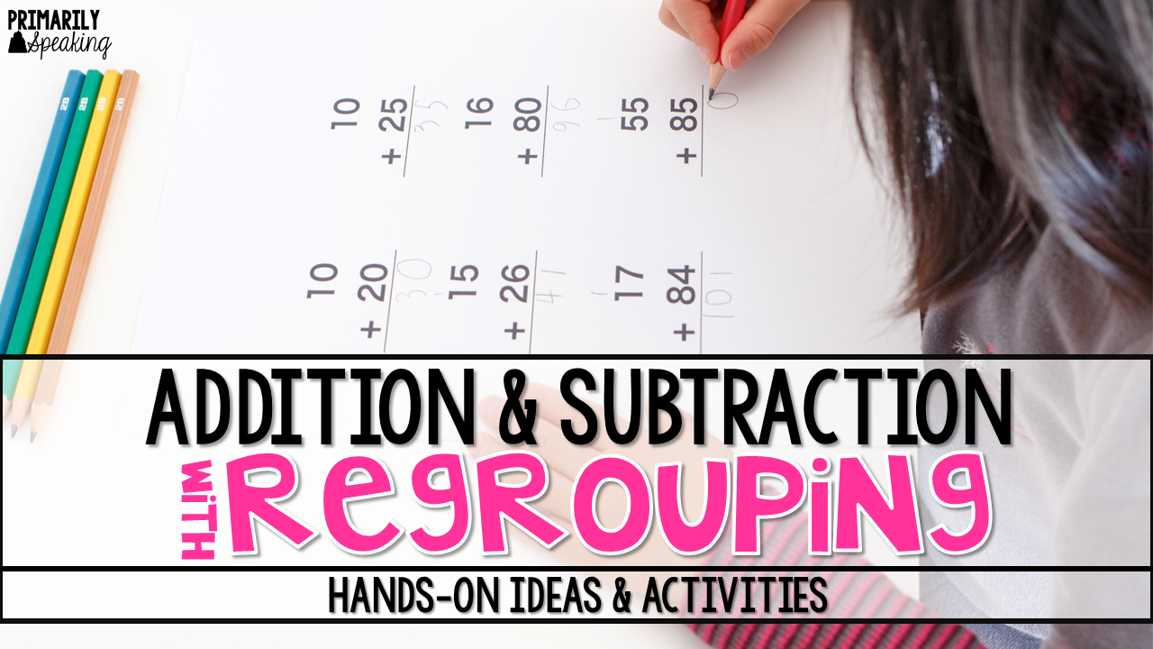 Addition Subtraction With Regrouping Ideas Activities Primarily Speaking