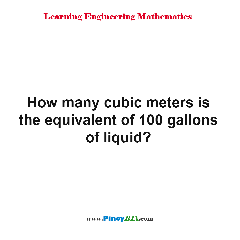 Solution How Many Cubic Meters Is The Equivalent Of 100 Gallons Of Liquid 